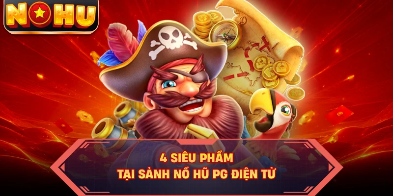 4 siêu phẩm tại sảnh nổ hũ PG điện tử