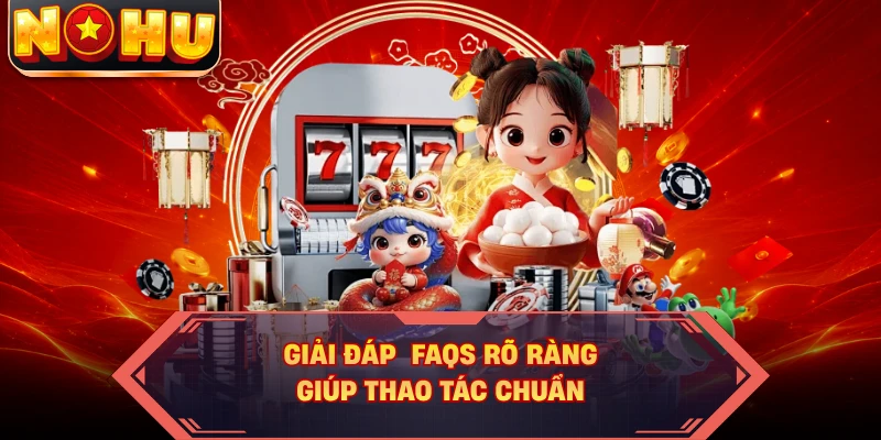 Giải đáp  FAQs rõ ràng giúp thao tác chuẩn