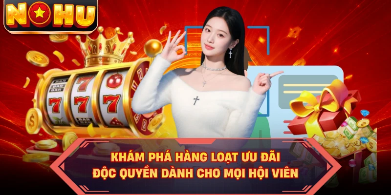 Khám phá hàng loạt ưu đãi độc quyền dành cho mọi hội viên
