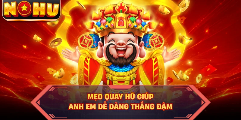 Mẹo quay hũ giúp anh em dễ dàng thắng đậm