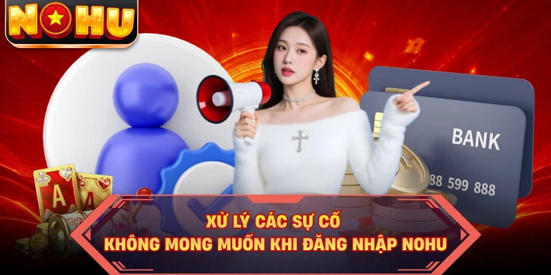 Xử lý các sự cố không mong muốn khi đăng nhập NOHU